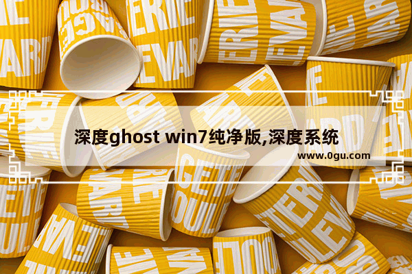 深度ghost win7纯净版,深度系统和深度ghost