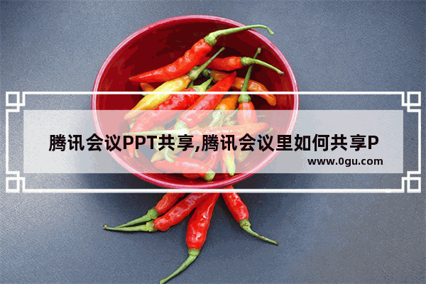 腾讯会议PPT共享,腾讯会议里如何共享PPT