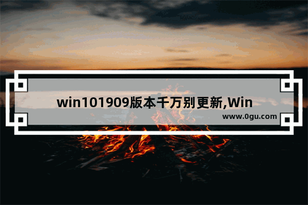 win101909版本千万别更新,Win101909版本