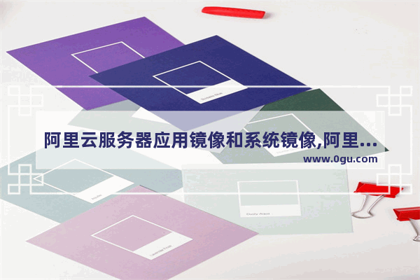 阿里云服务器应用镜像和系统镜像,阿里云服务器镜像是什么意思