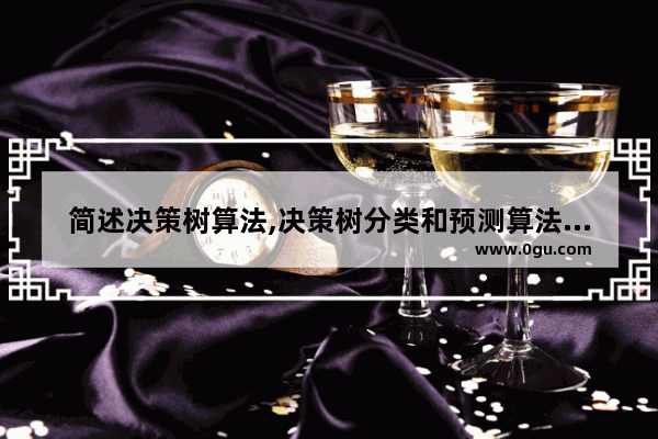 简述决策树算法,决策树分类和预测算法的原理及实现