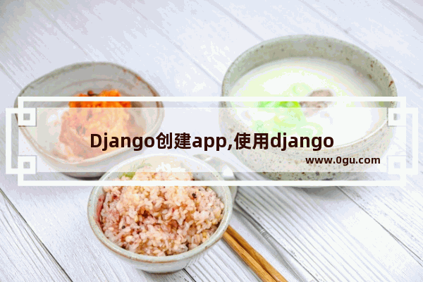 Django创建app,使用django开发的网站