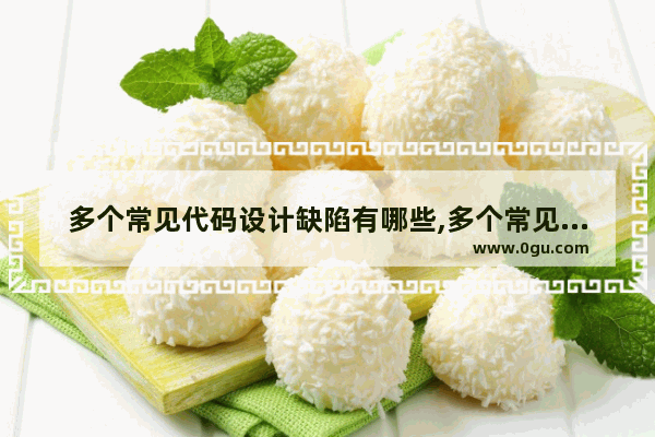 多个常见代码设计缺陷有哪些,多个常见代码设计缺陷怎么写