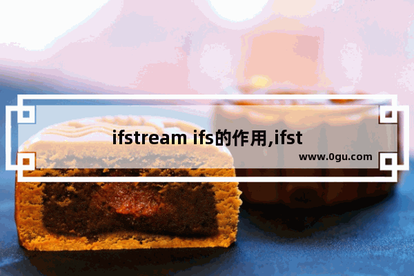 ifstream ifs的作用,ifstream和ofstream