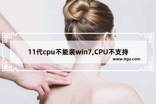 11代cpu不能装win7,CPU不支持Win11