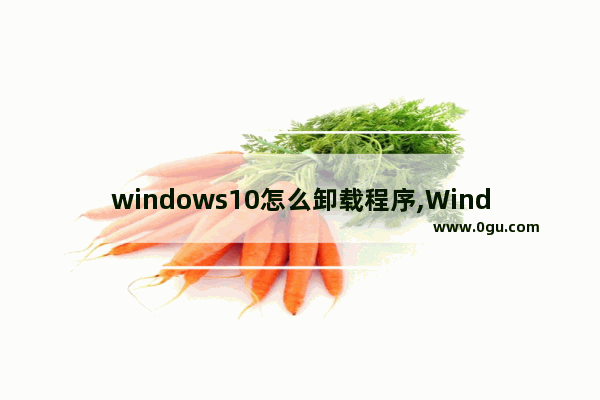 windows10怎么卸载程序,Windows10如何卸载软件