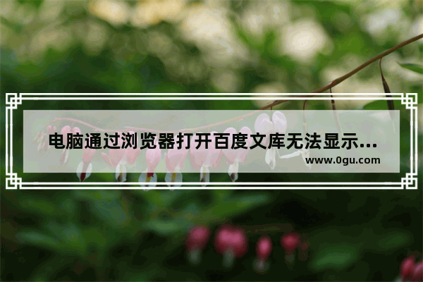 电脑通过浏览器打开百度文库无法显示内容或图片的解决方法
