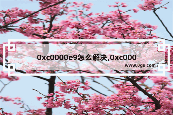 0xc0000e9怎么解决,0xc000e9错误