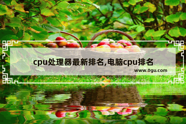 cpu处理器最新排名,电脑cpu排名