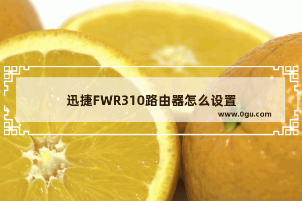 迅捷FWR310路由器怎么设置