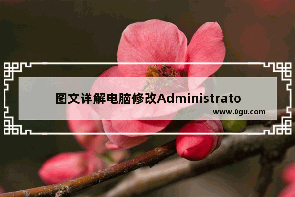 图文详解电脑修改Administrator帐户属性提示拒绝访问的解决方法