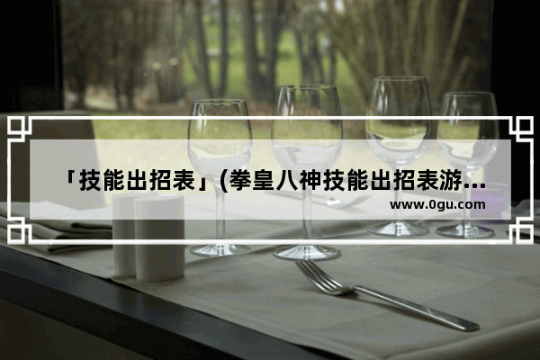 「技能出招表」(拳皇八神技能出招表游戏机)