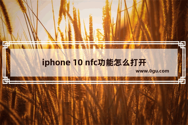 iphone 10 nfc功能怎么打开
