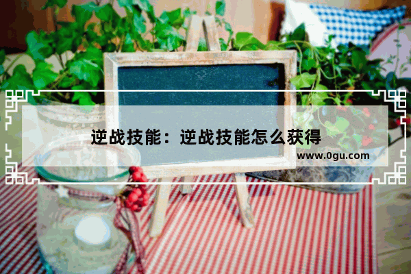 逆战技能：逆战技能怎么获得