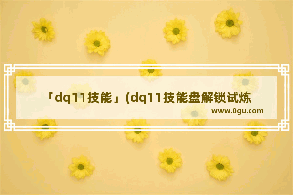「dq11技能」(dq11技能盘解锁试炼)