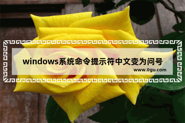 windows系统命令提示符中文变为问号或方框该怎么解决?