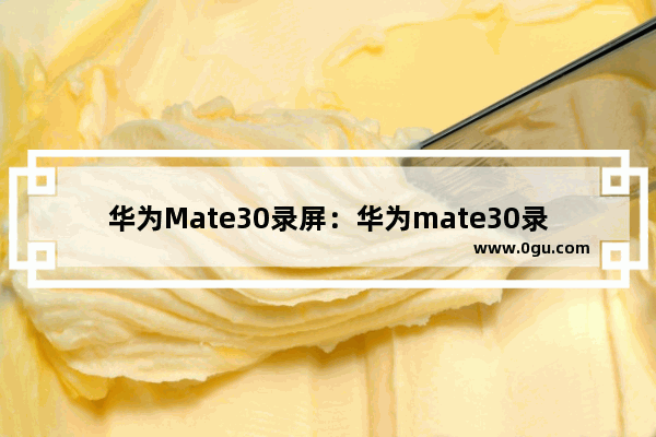 华为Mate30录屏：华为mate30录屏快捷键怎么没有了?