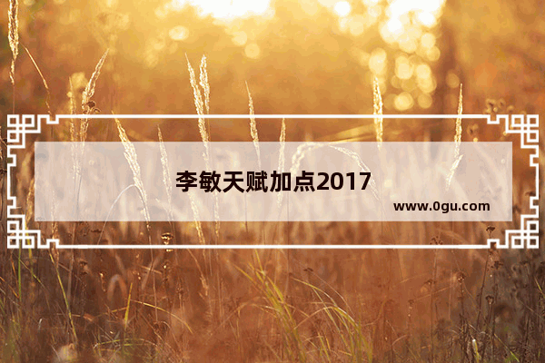李敏天赋加点2017