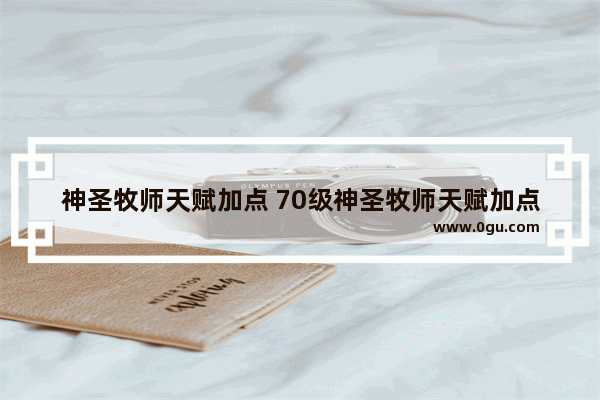 神圣牧师天赋加点 70级神圣牧师天赋加点