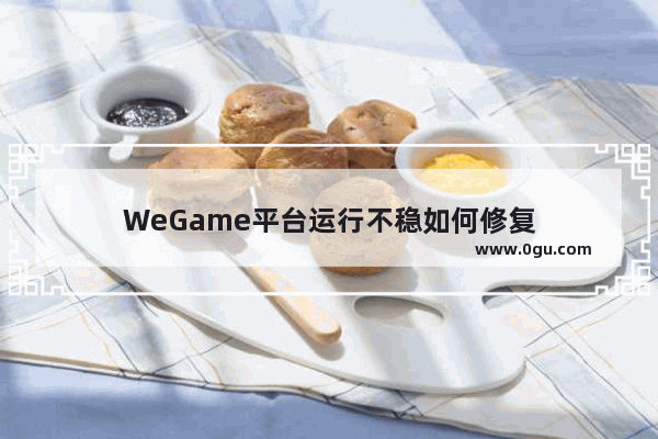 WeGame平台运行不稳如何修复