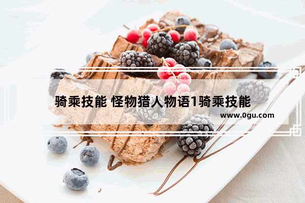 骑乘技能 怪物猎人物语1骑乘技能