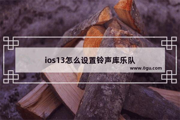 ios13怎么设置铃声库乐队