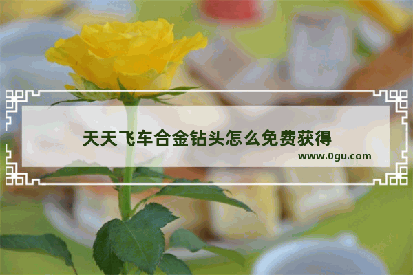 天天飞车合金钻头怎么免费获得