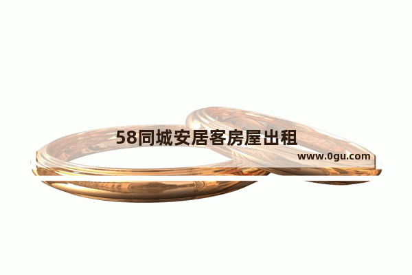 58同城安居客房屋出租