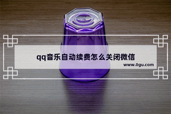 qq音乐自动续费怎么关闭微信
