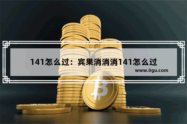 141怎么过：宾果消消消141怎么过