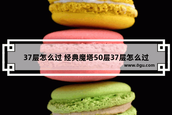 37层怎么过 经典魔塔50层37层怎么过