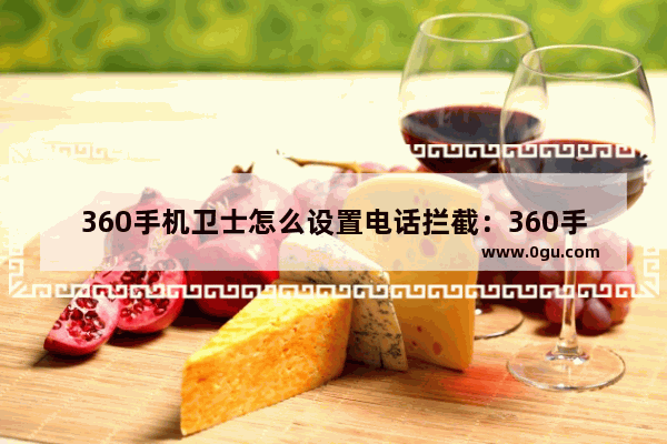 360手机卫士怎么设置电话拦截：360手机卫士怎么设置电话拦截电话提示音关机