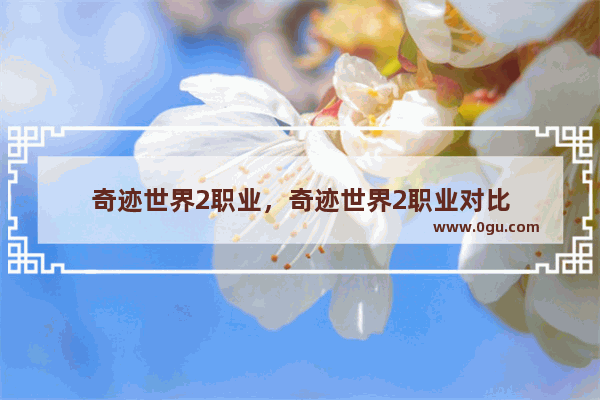 奇迹世界2职业，奇迹世界2职业对比