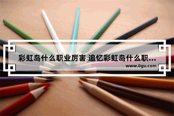 彩虹岛什么职业厉害 追忆彩虹岛什么职业厉害