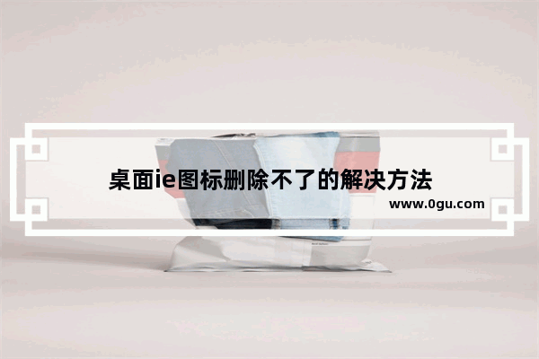 桌面ie图标删除不了的解决方法