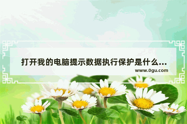 打开我的电脑提示数据执行保护是什么意思？