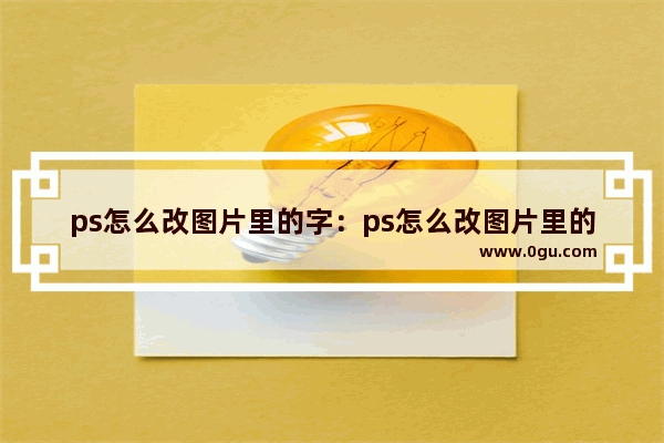ps怎么改图片里的字：ps怎么改图片里的字和前面一样