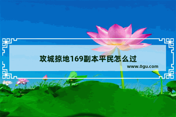 攻城掠地169副本平民怎么过