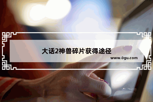 大话2神兽碎片获得途径