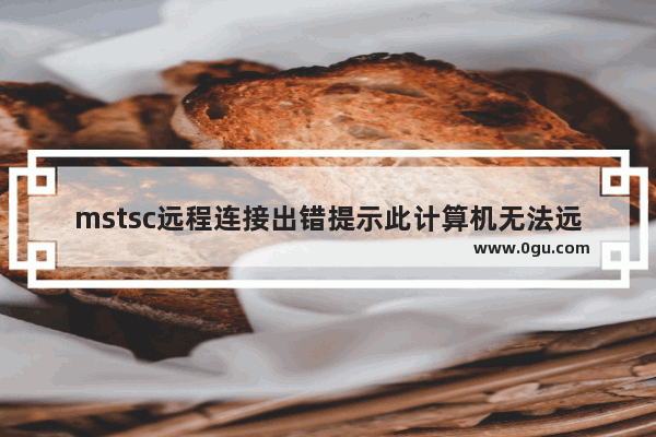 mstsc远程连接出错提示此计算机无法远程连接的解决方法