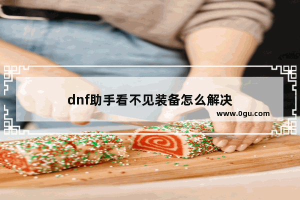 dnf助手看不见装备怎么解决