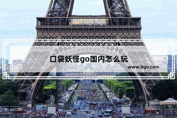 口袋妖怪go国内怎么玩