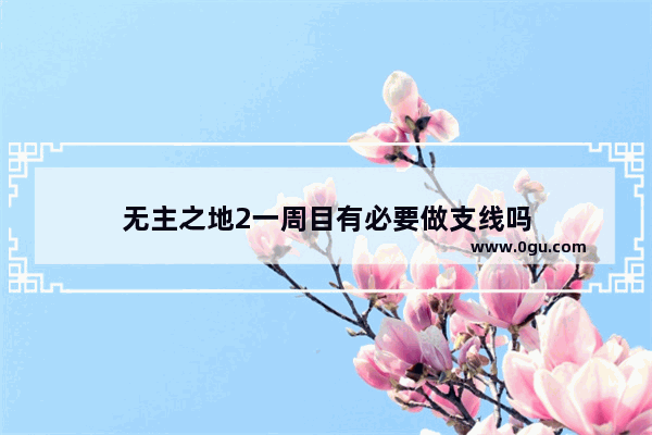 无主之地2一周目有必要做支线吗