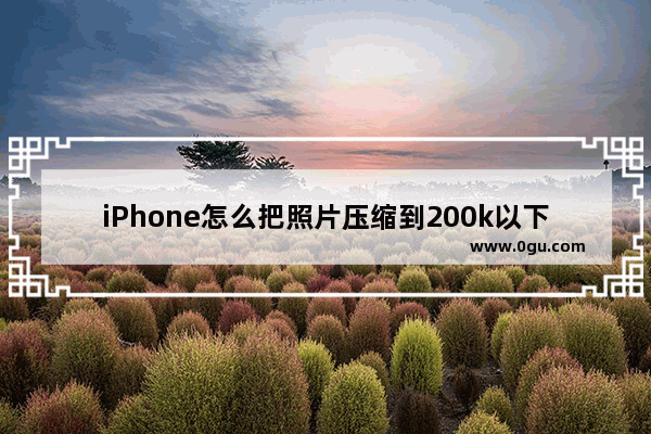 iPhone怎么把照片压缩到200k以下