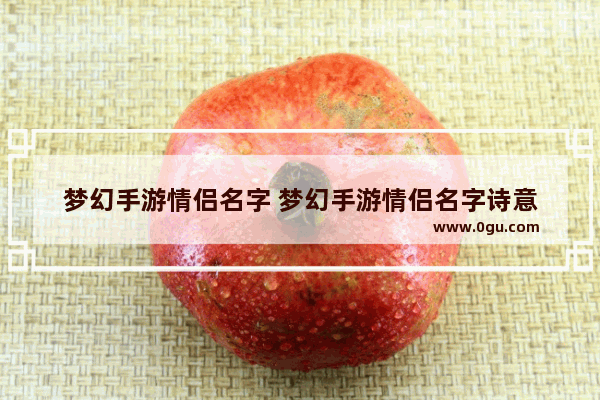 梦幻手游情侣名字 梦幻手游情侣名字诗意