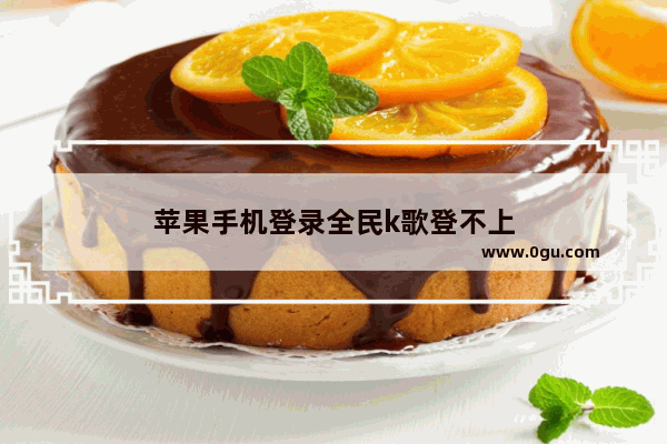 苹果手机登录全民k歌登不上
