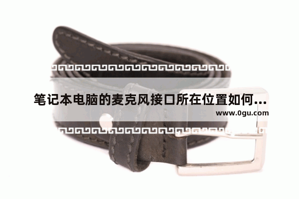 笔记本电脑的麦克风接口所在位置如何查找