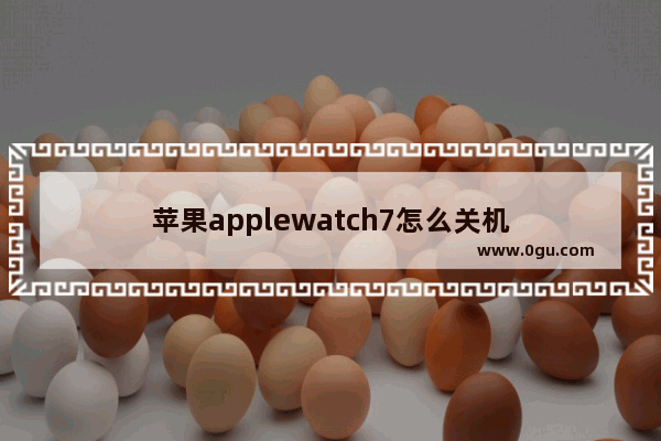 苹果applewatch7怎么关机