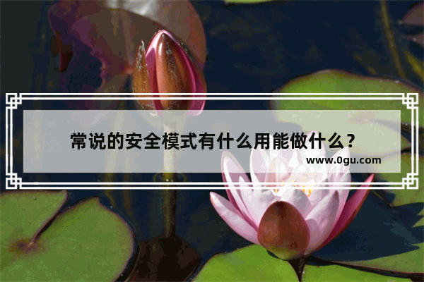 常说的安全模式有什么用能做什么？