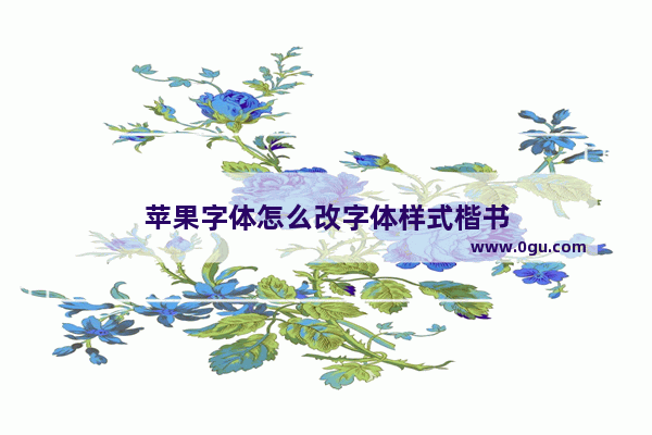 苹果字体怎么改字体样式楷书